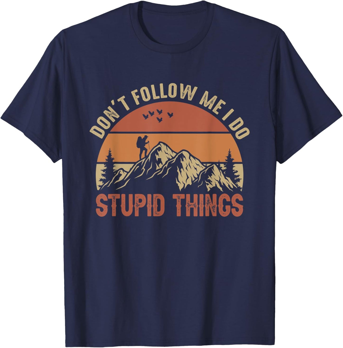 Don't Follow Me I Do Stupid Things Hiking Climbing Mountain T-Shirt - T-Shirt | Navy