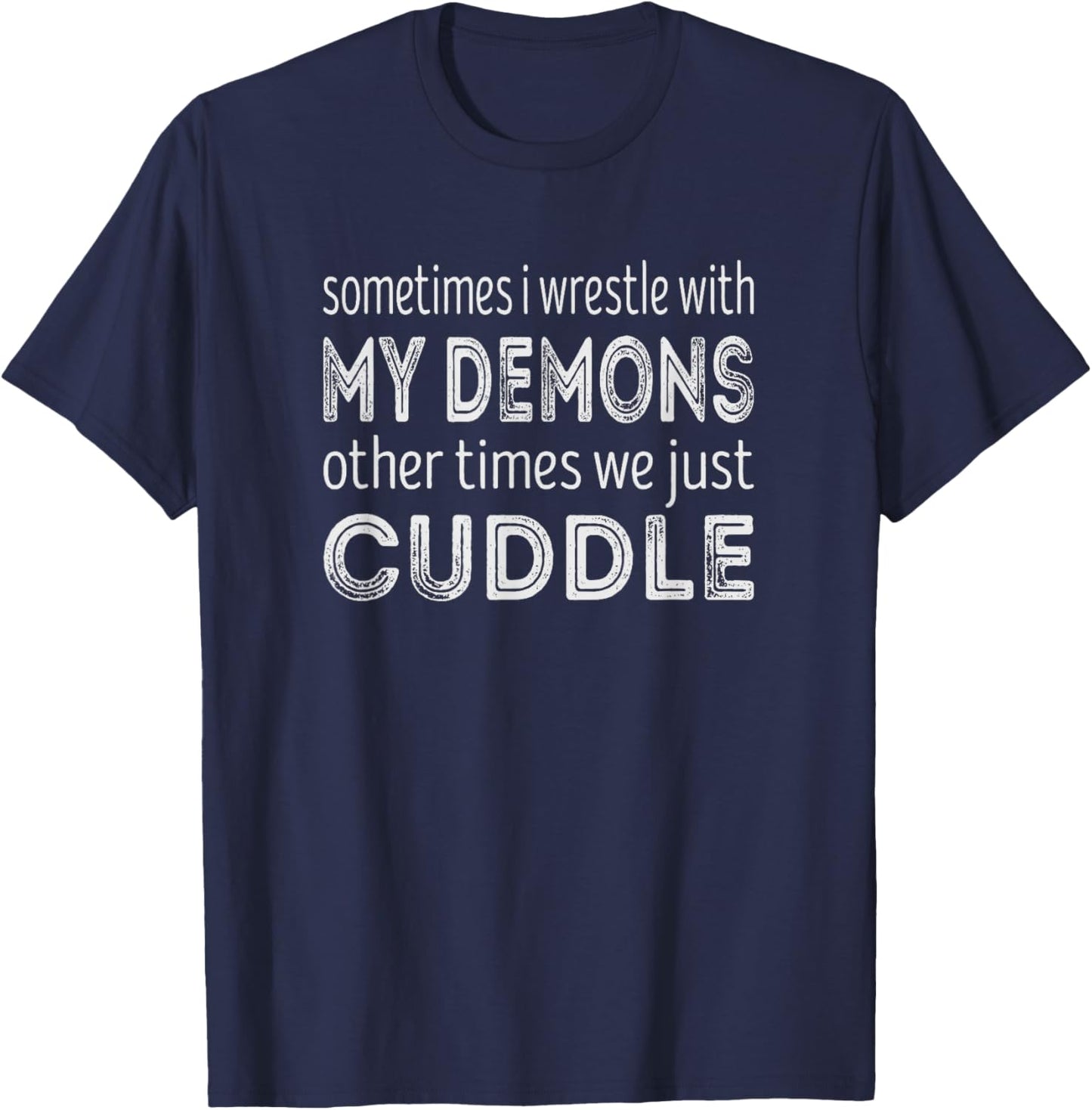 Funny And Sarcastic Sayings Sometimes I Wrestle With My Demons Other Times We Just Cuddle Black -Adults Small T-Shirt - T-Shirt | Navy