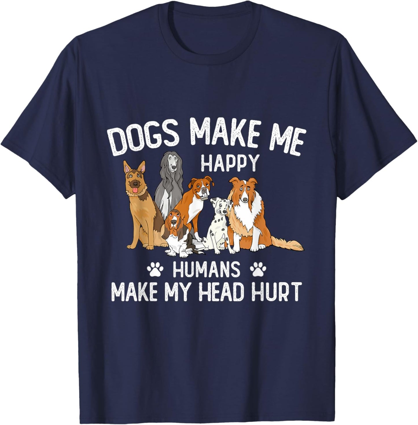 Dogs Make Me Happy Humans Make My Head Hurt Funny Dog Gifts T-Shirt - T-Shirt | Navy
