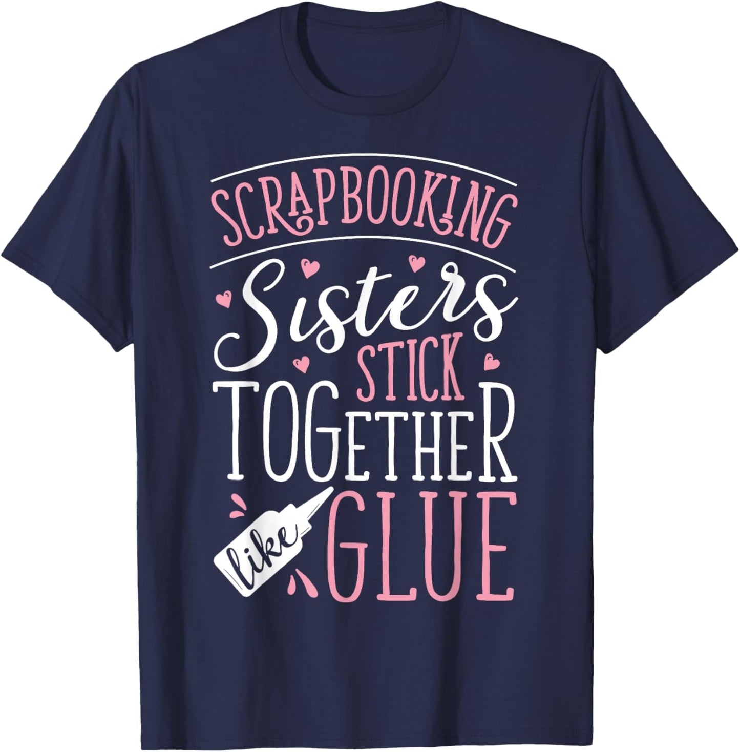 Scrapbook Scrapbooking Sisters Stick Together Like Glue Gift T-Shirt - T-Shirt | Navy
