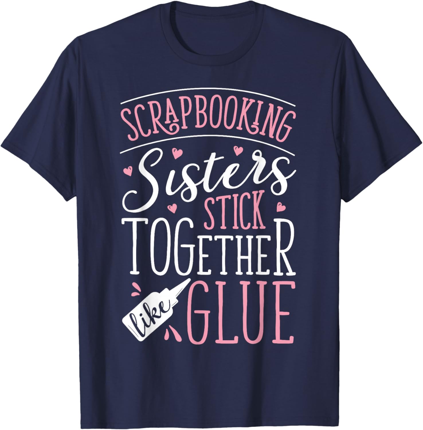 Scrapbook Scrapbooking Sisters Stick Together Like Glue Gift T-Shirt - T-Shirt | Navy