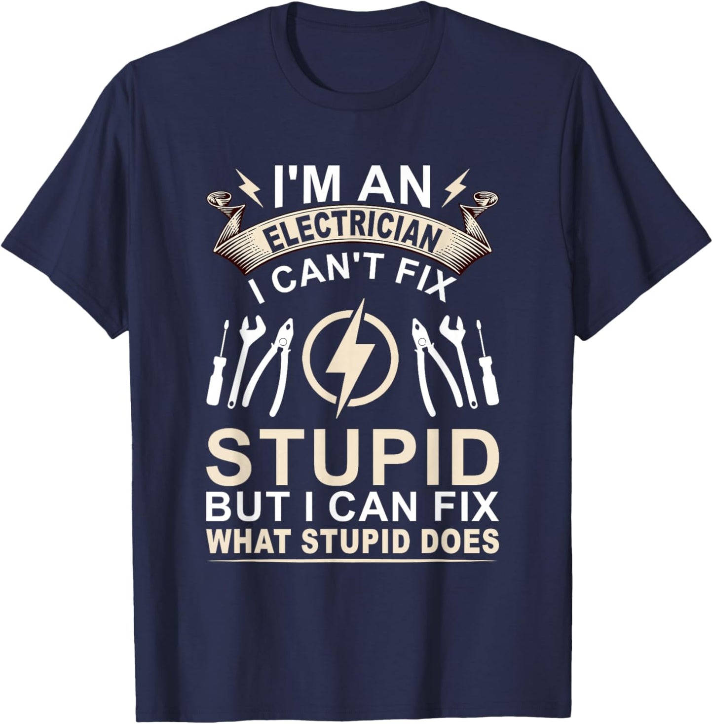 Funny I'm An Electrician I Can't Fix Stupid Electrician T-Shirt - T-Shirt | Navy