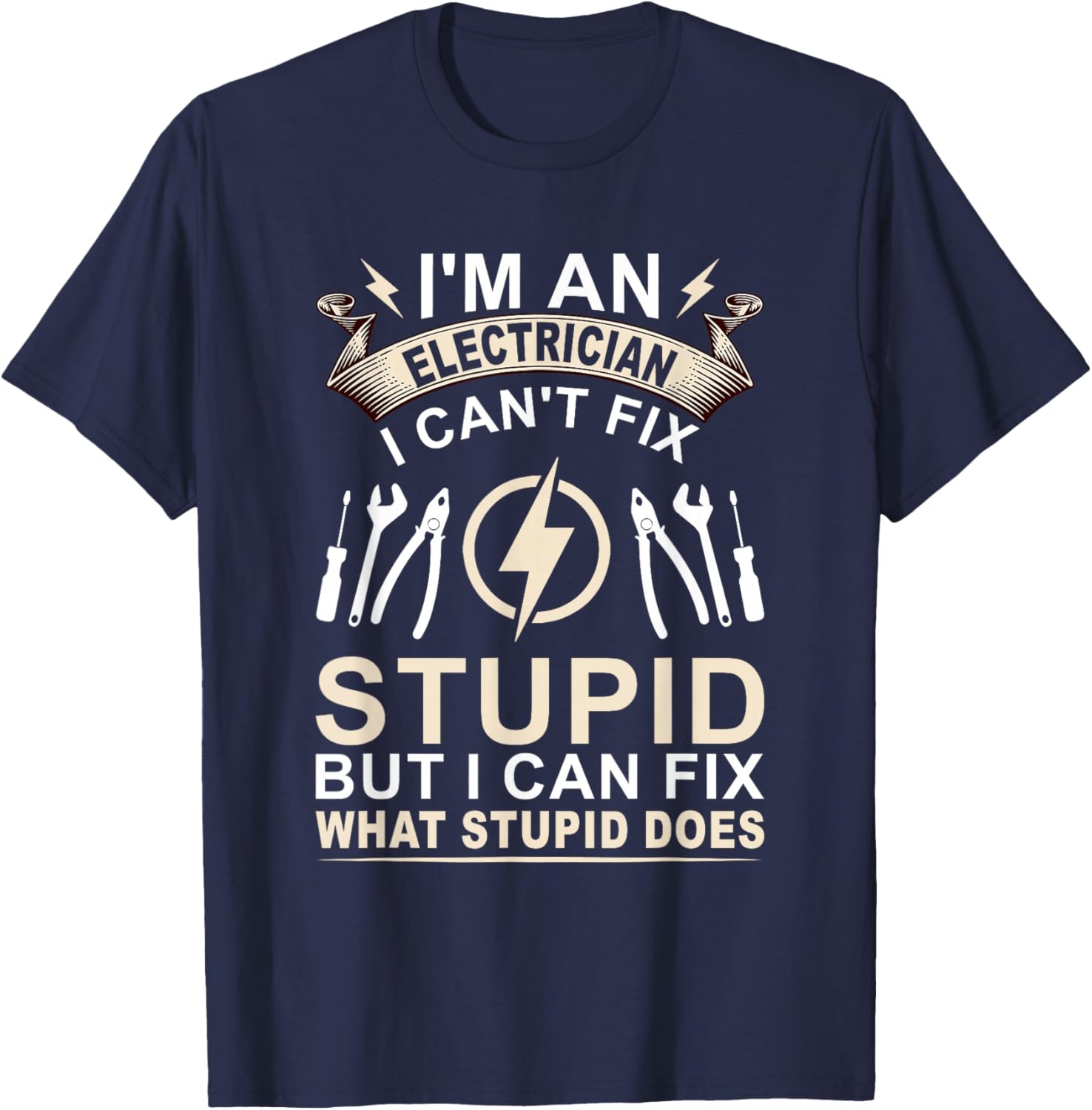Funny I'm An Electrician I Can't Fix Stupid Electrician T-Shirt - T-Shirt | Navy