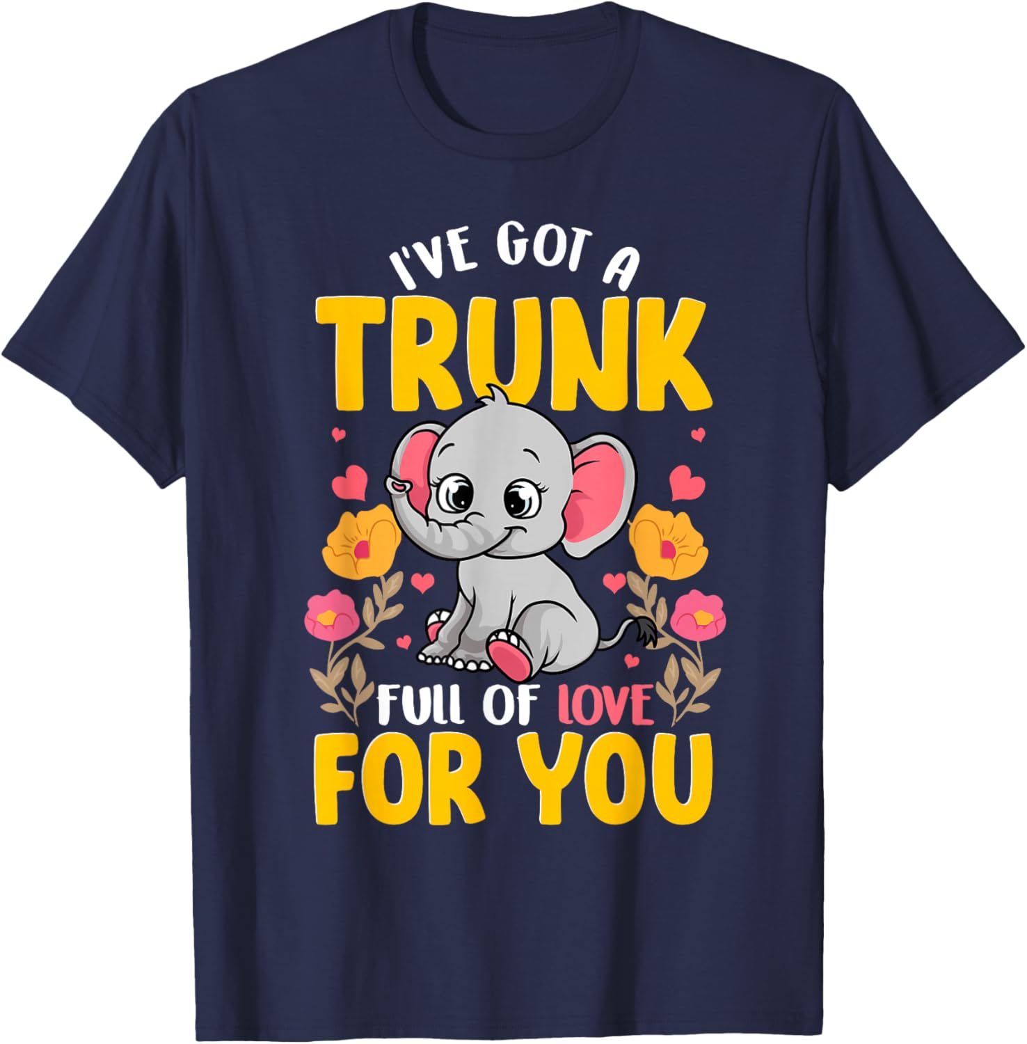 I've Got A Trunk Full Of Love For You Funny Elephant Lover T-Shirt - T-Shirt | Navy