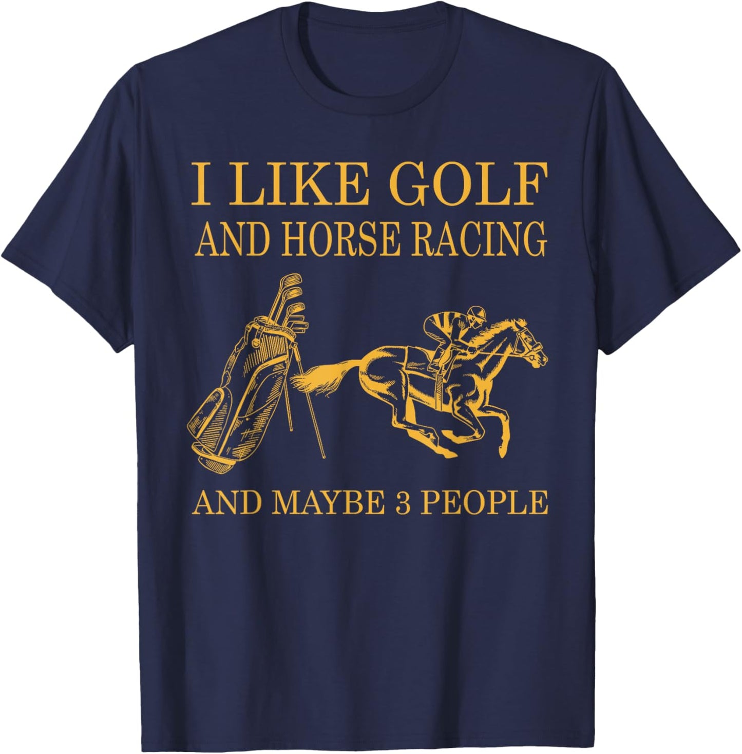 I like golf and horse racing and maybe 3 people T-Shirt - T-Shirt | Navy
