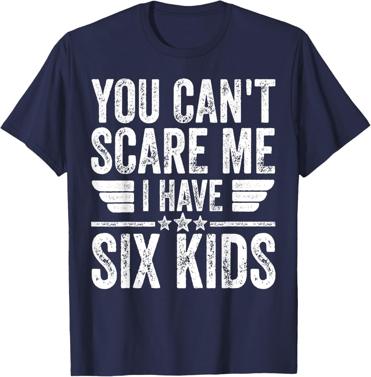 You Can't Scare Me I Have Six Kids Shirt Father's Day T-Shirt - T-Shirt | Navy