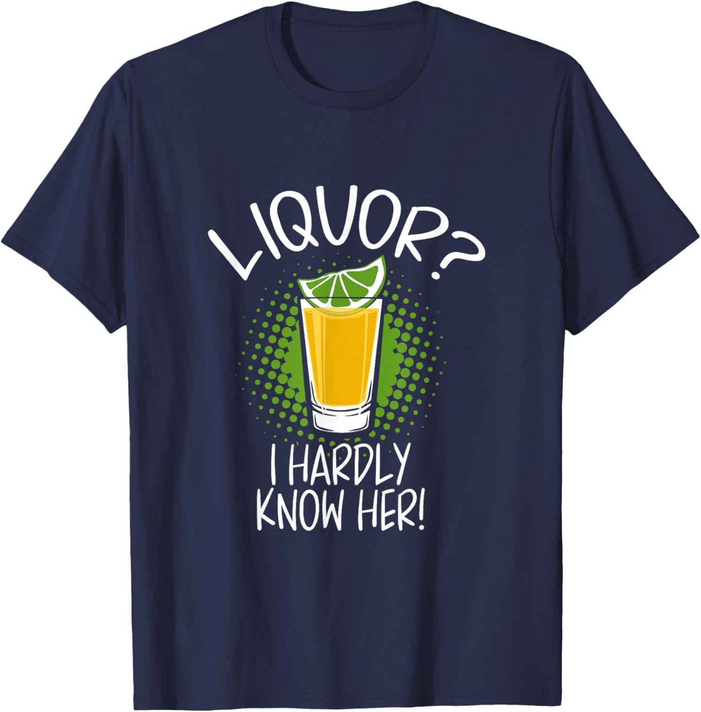 Liquor I Hardly Know Her Alcohol Drinking Party T-Shirt - T-Shirt | Navy
