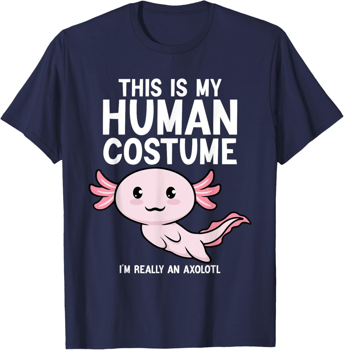 This Is My Human Costume I'm Really An Axolotl Men Women T-Shirt - T-Shirt | Navy