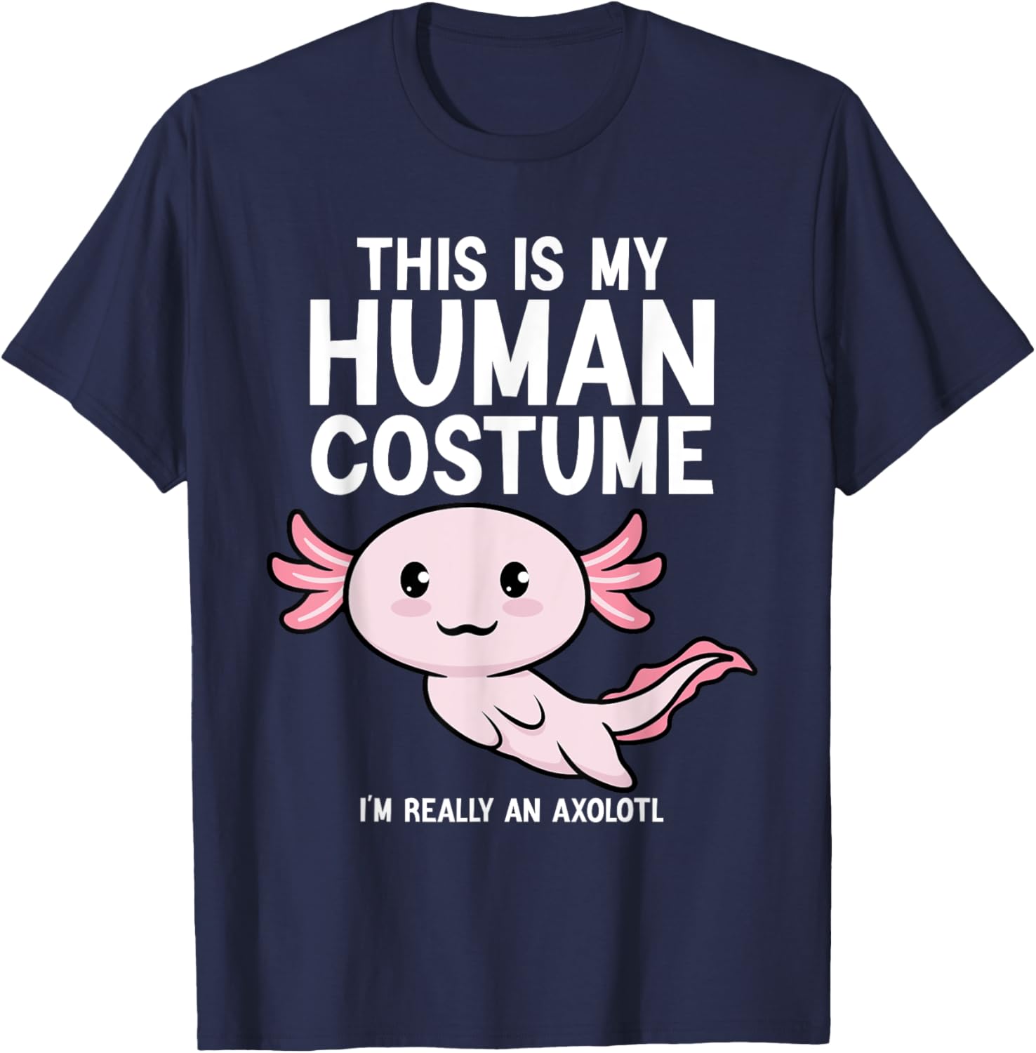 This Is My Human Costume I'm Really An Axolotl Men Women T-Shirt - T-Shirt | Navy