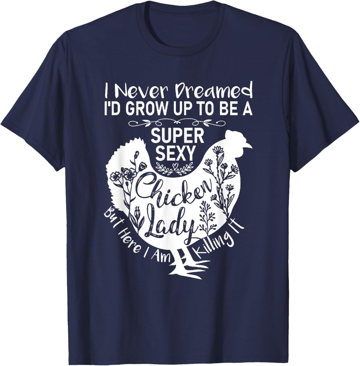 I Never Dreamed I'd Grow Up Super Sexy Chicken Lady T-Shirt - T-Shirt | Navy