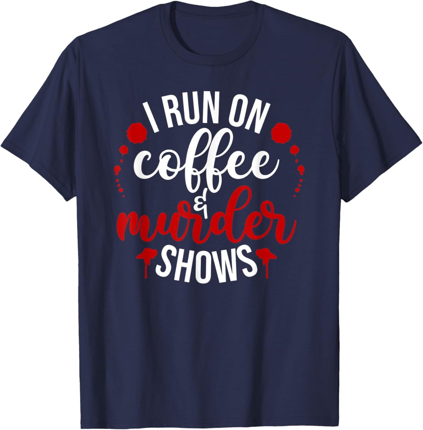 I Run On Coffee & Murder Shows T-Shirt - T-Shirt | Navy