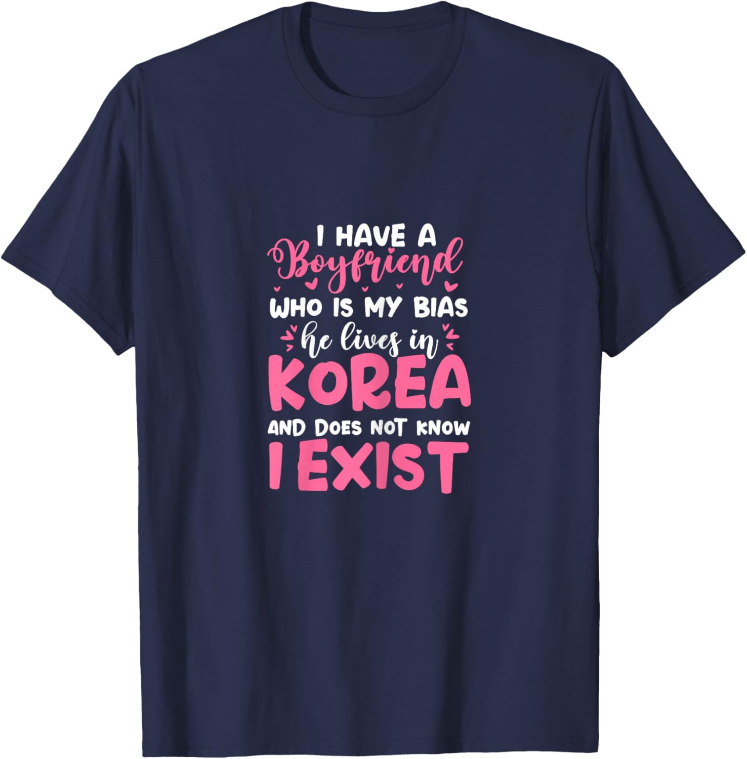 K-Pop I Have A Boyfriend Who Is My Bias He Lives in Korea T-Shirt - T-Shirt | Navy