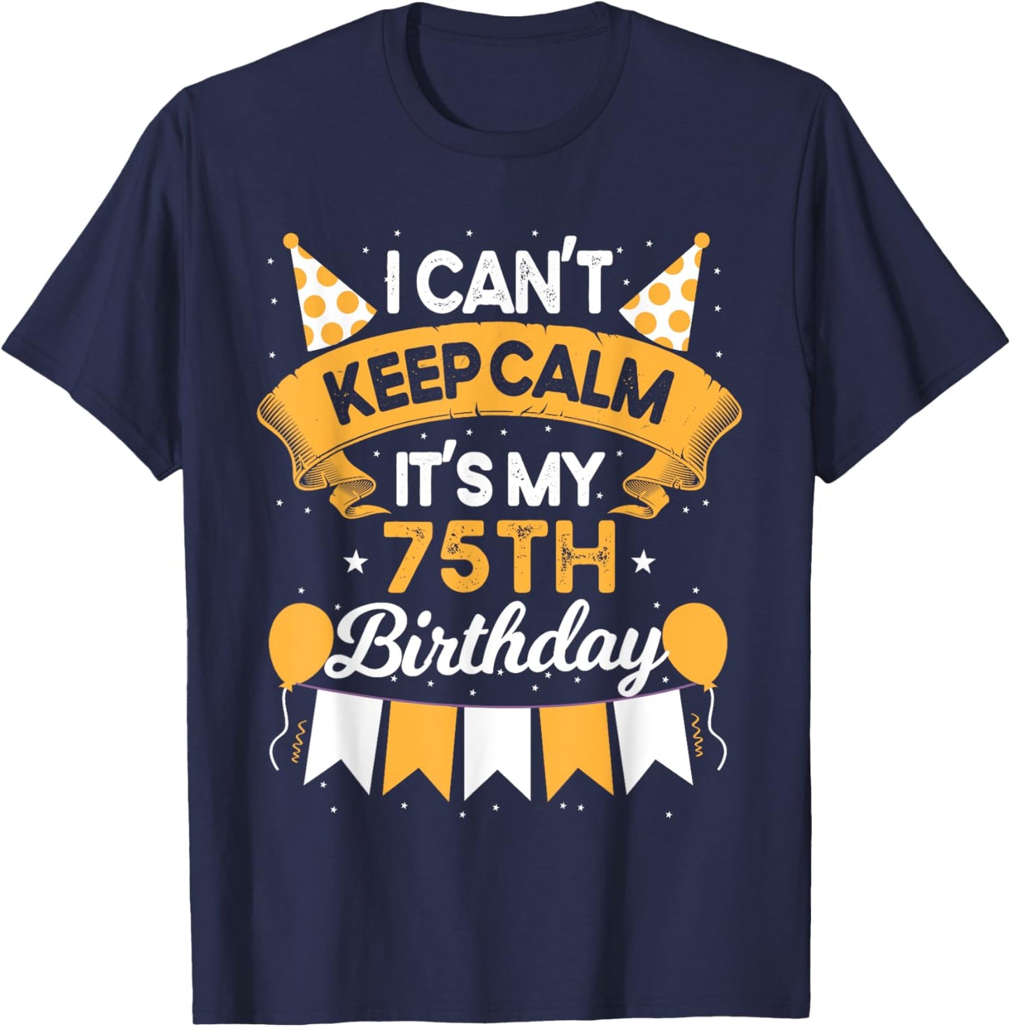 75 Year Old I Can't Keep Calm It's My 75th Birthday T-Shirt - T-Shirt | Navy