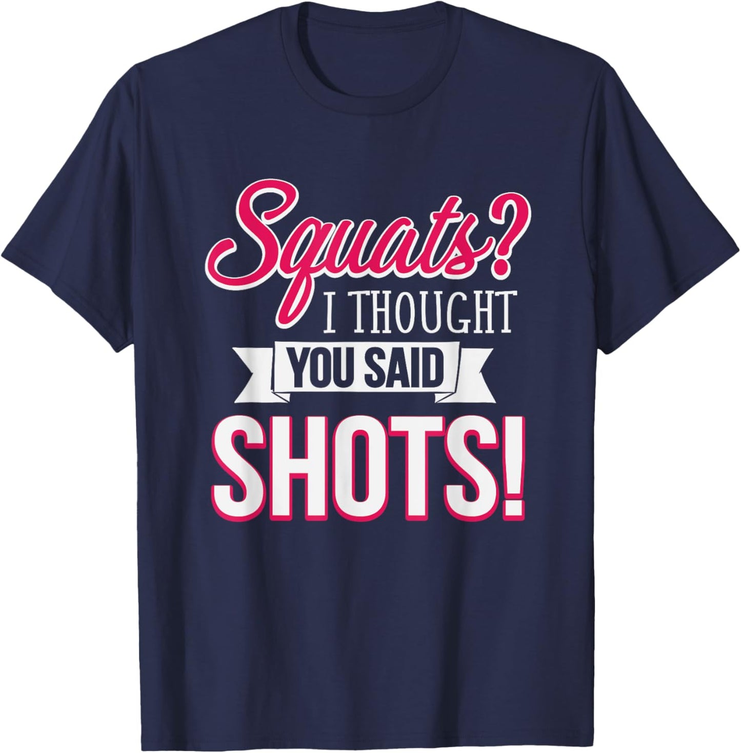 Squats I Thought You Said Shots Funny Workout T-Shirt - T-Shirt | Navy