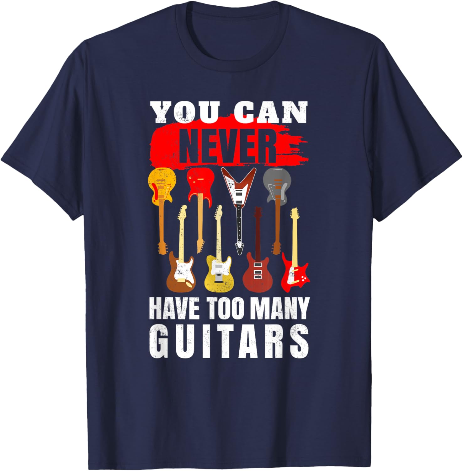 You Can Never Have Too Many Guitars - Guitarist T-Shirt - T-Shirt | Navy