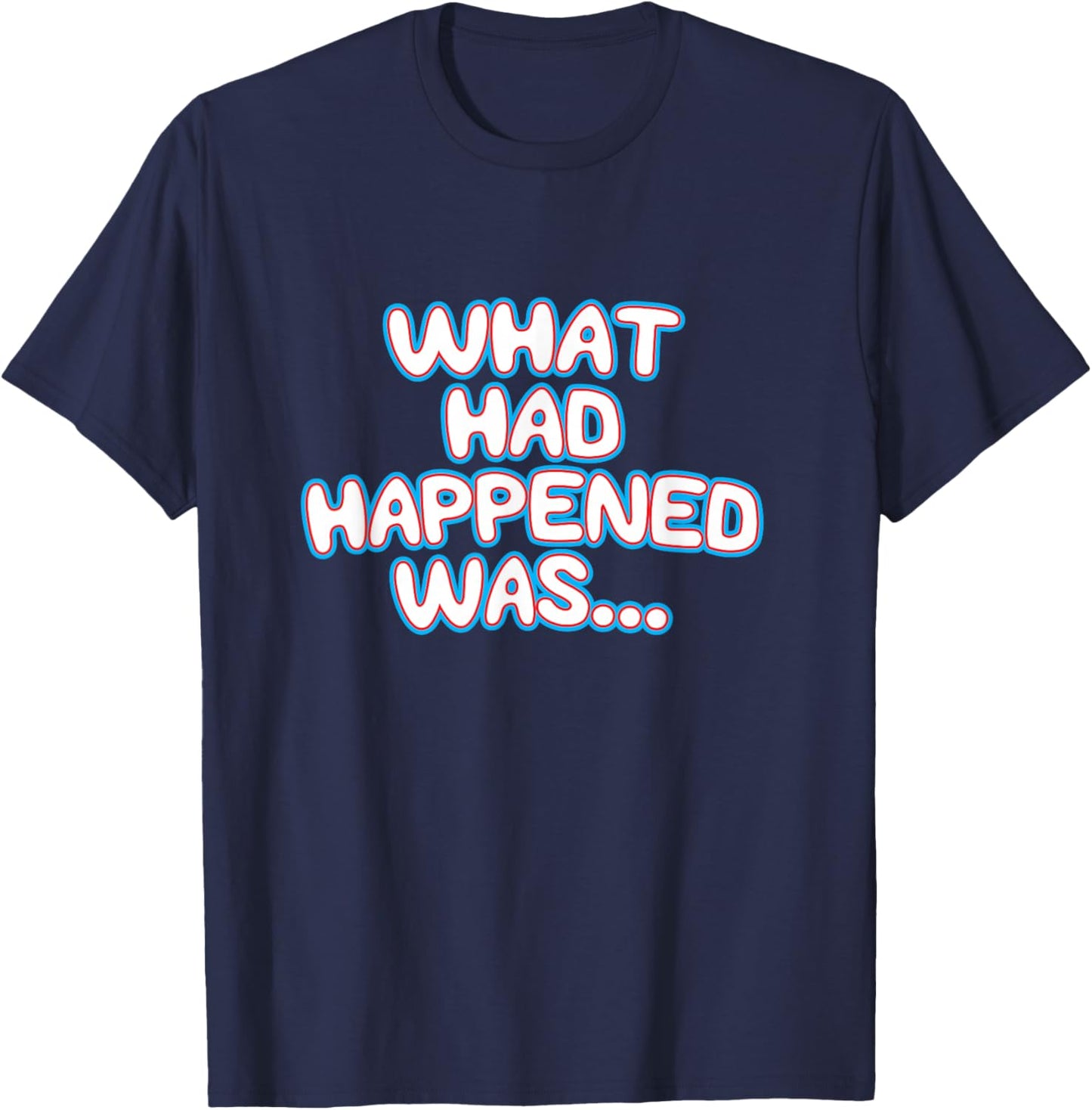 What Had Happened Was, Funny Trendy Meme Teen Graphic Humor T-Shirt - T-Shirt | Navy