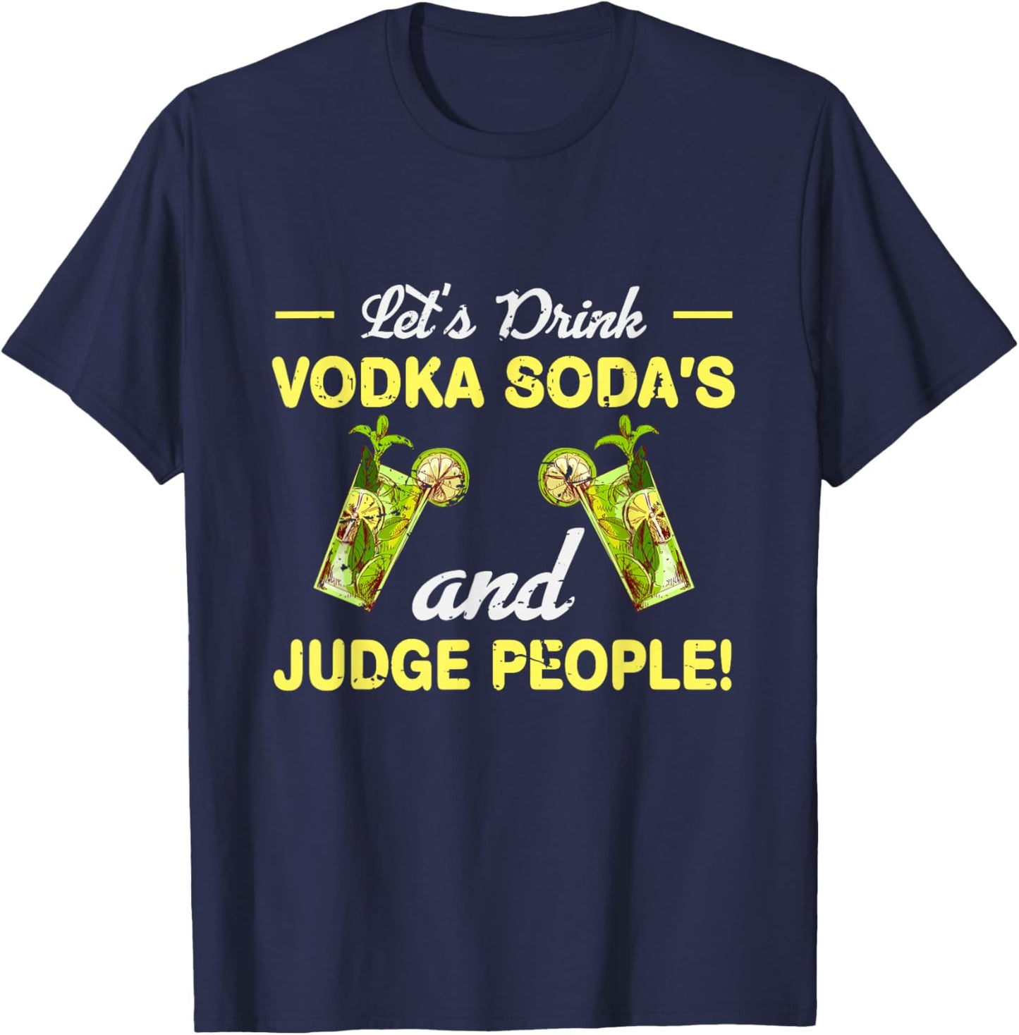 Let s Drink Vodka Sodas And Judge People T-Shirt - T-Shirt | Navy