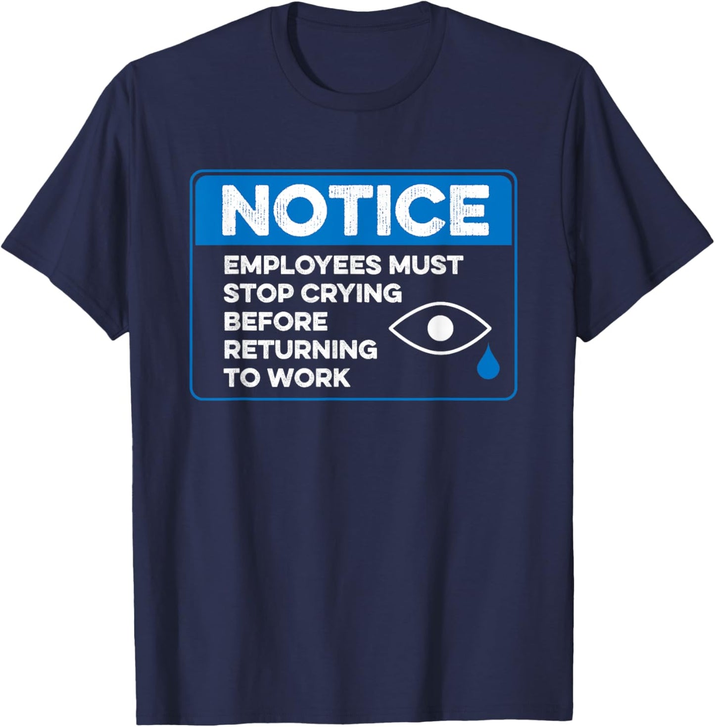 Employees Must Stop Crying Before Returning to Work Funny T-Shirt - T-Shirt | Navy