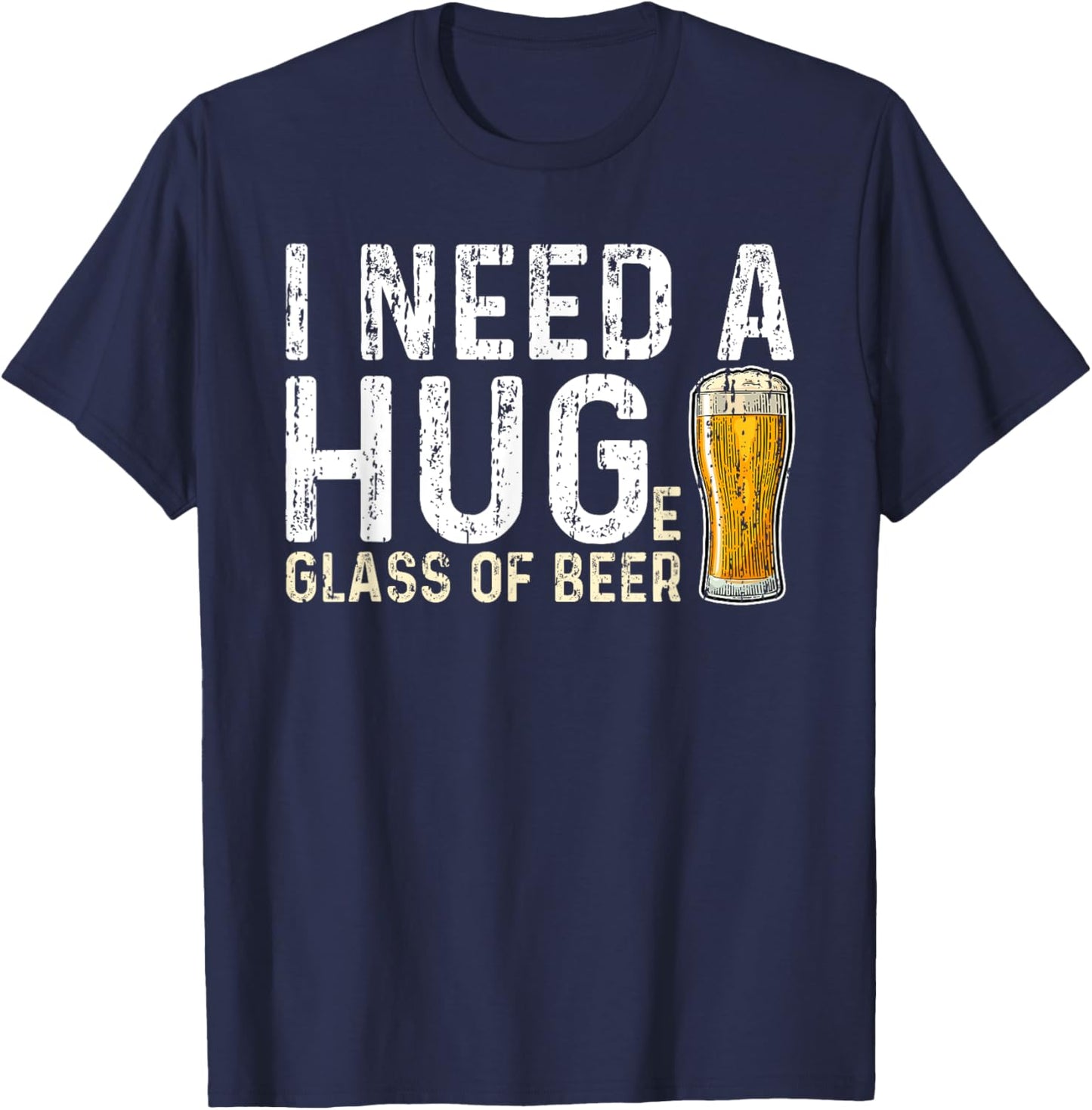 I Need a Huge Glass of Beer - Hug T-Shirt - T-Shirt | Navy