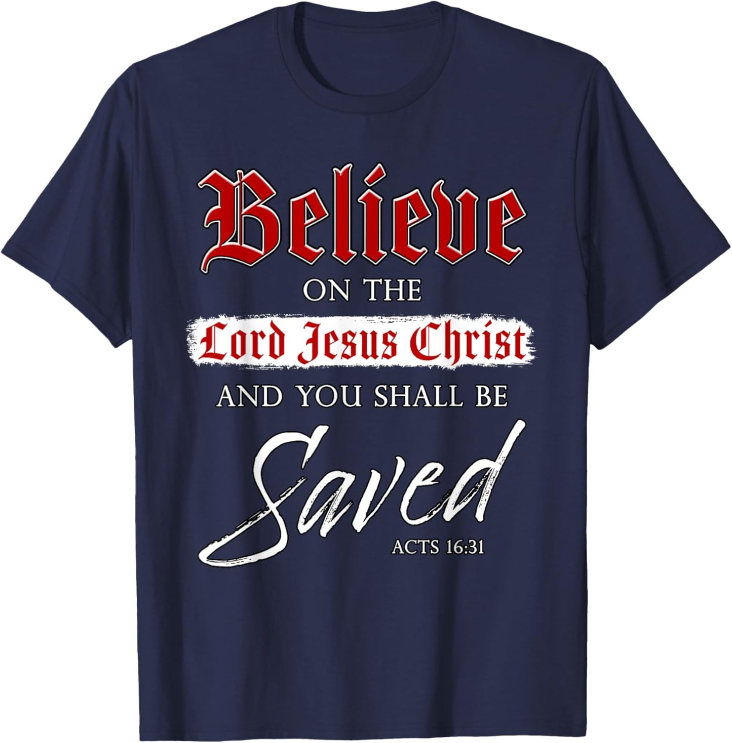 Believe on The Lord Jesus Christ & You Shall Be Saved: Faith T-Shirt - T-Shirt | Navy