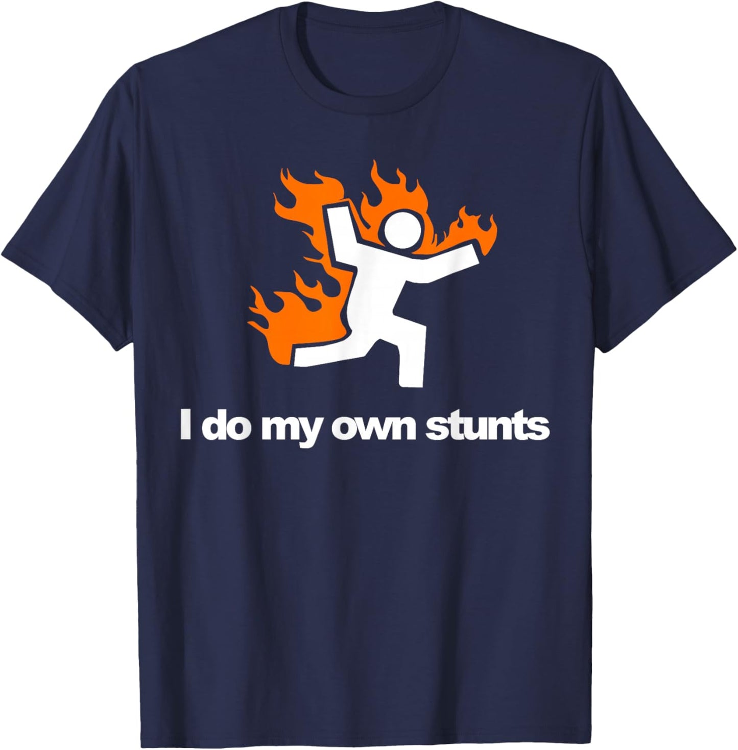 I do my own stunts funny figure on fire I do my own stunts T-Shirt - T-Shirt | Navy