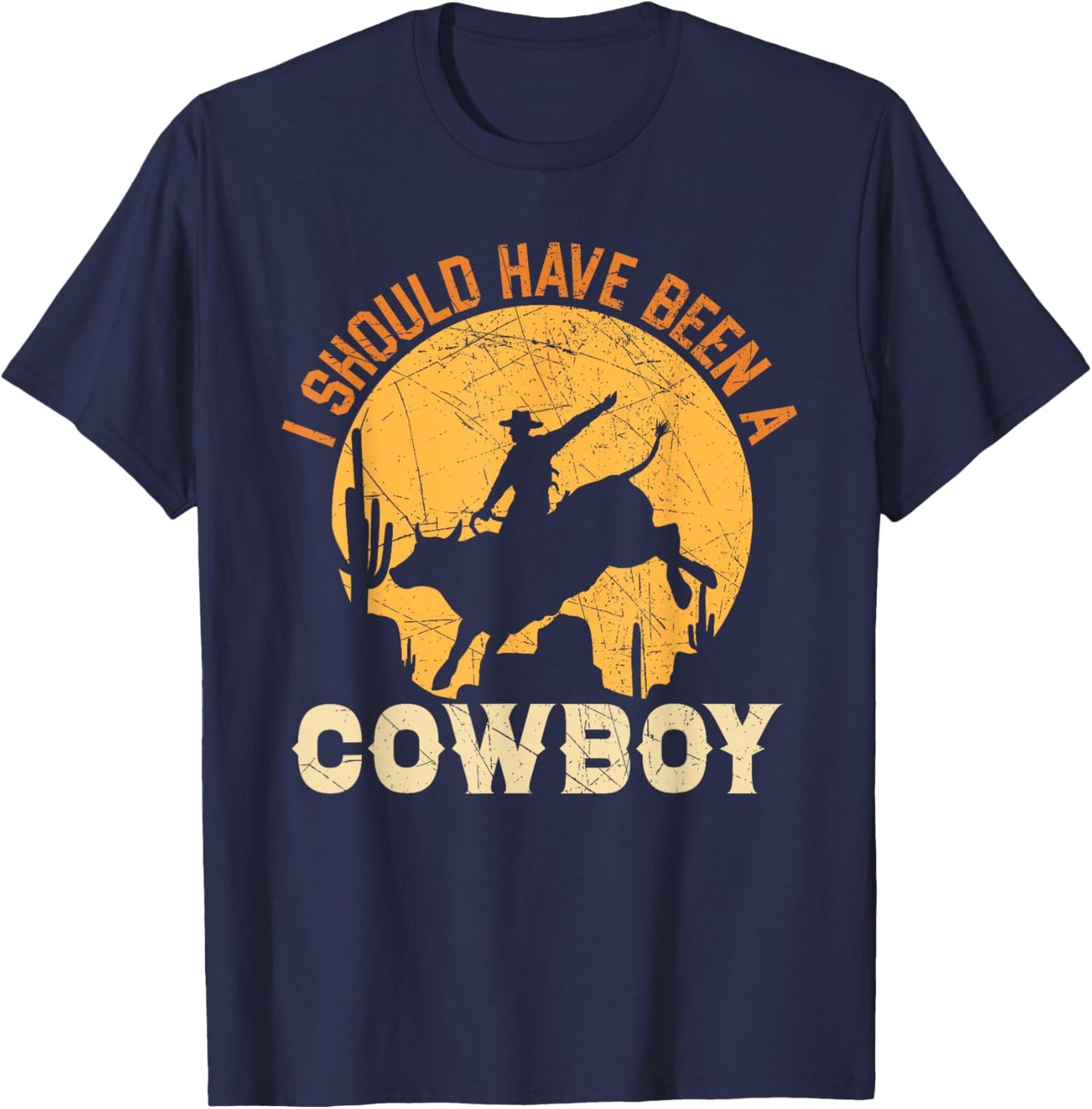 I Should Have Been A Cowboy Western Rodeo Bull Riding T-Shirt - T-Shirt | Navy