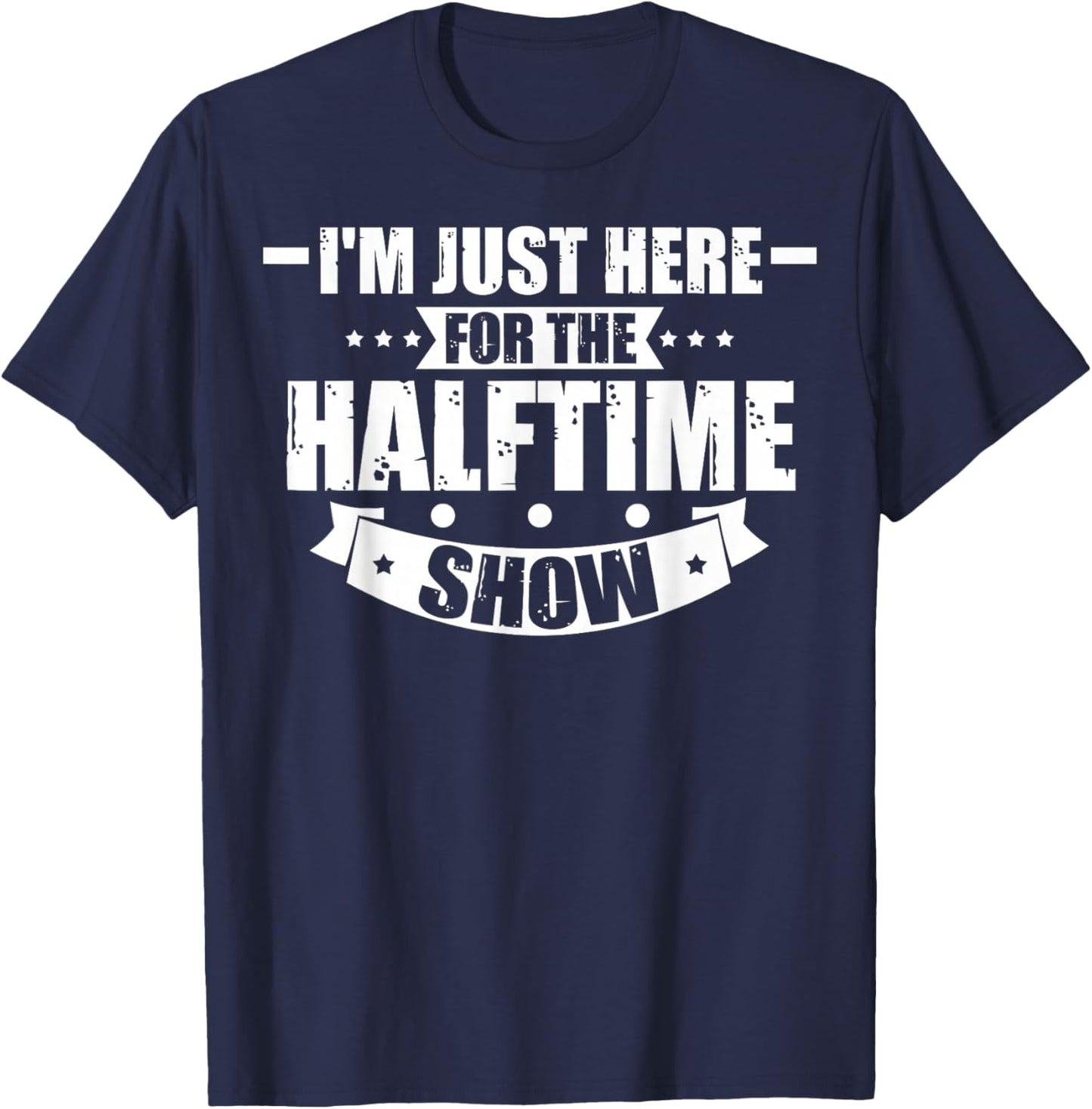 Here For The Halftime Show Just Here For The Halftime Show T-Shirt - T-Shirt | Navy