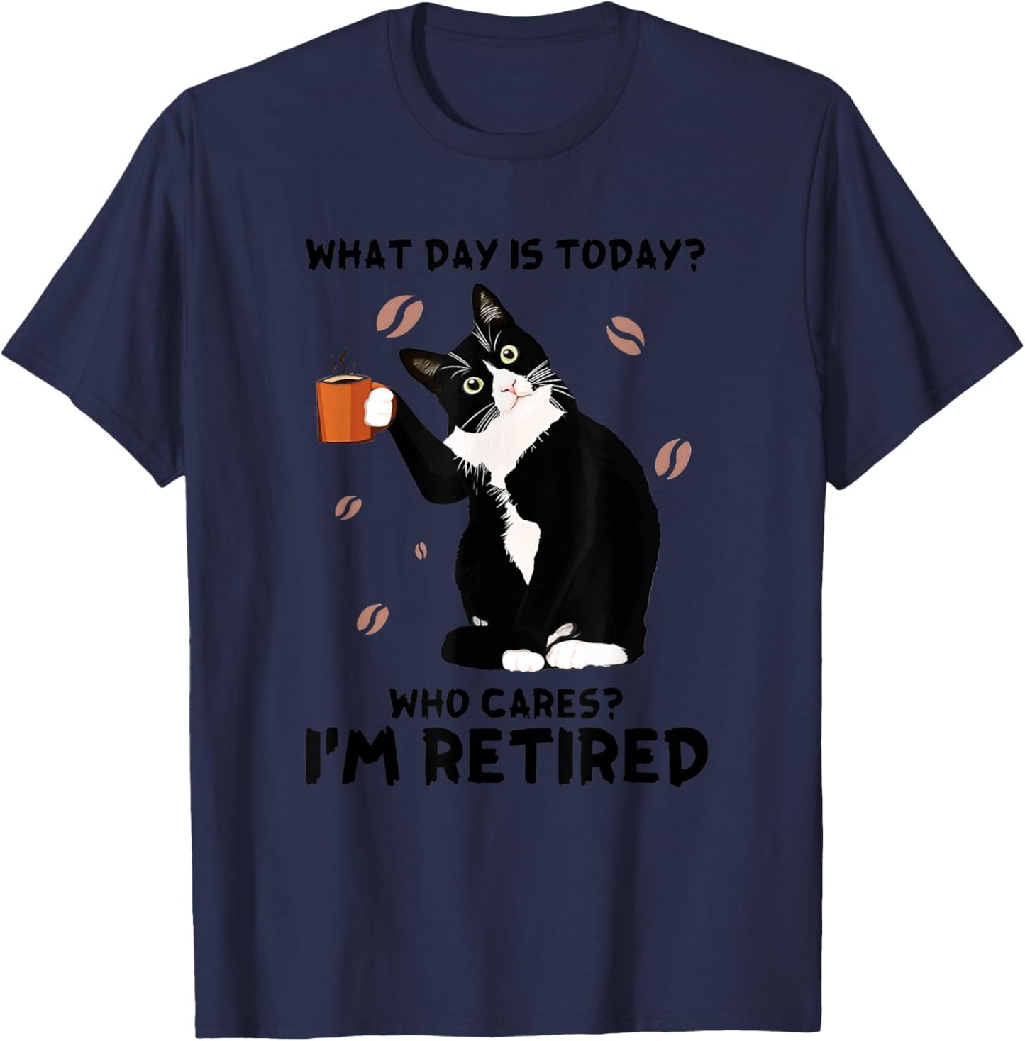 What Day Is Today Who Care I'm Retired Tuxedo Cat Coffee Women T-Shirt - T-Shirt | Navy