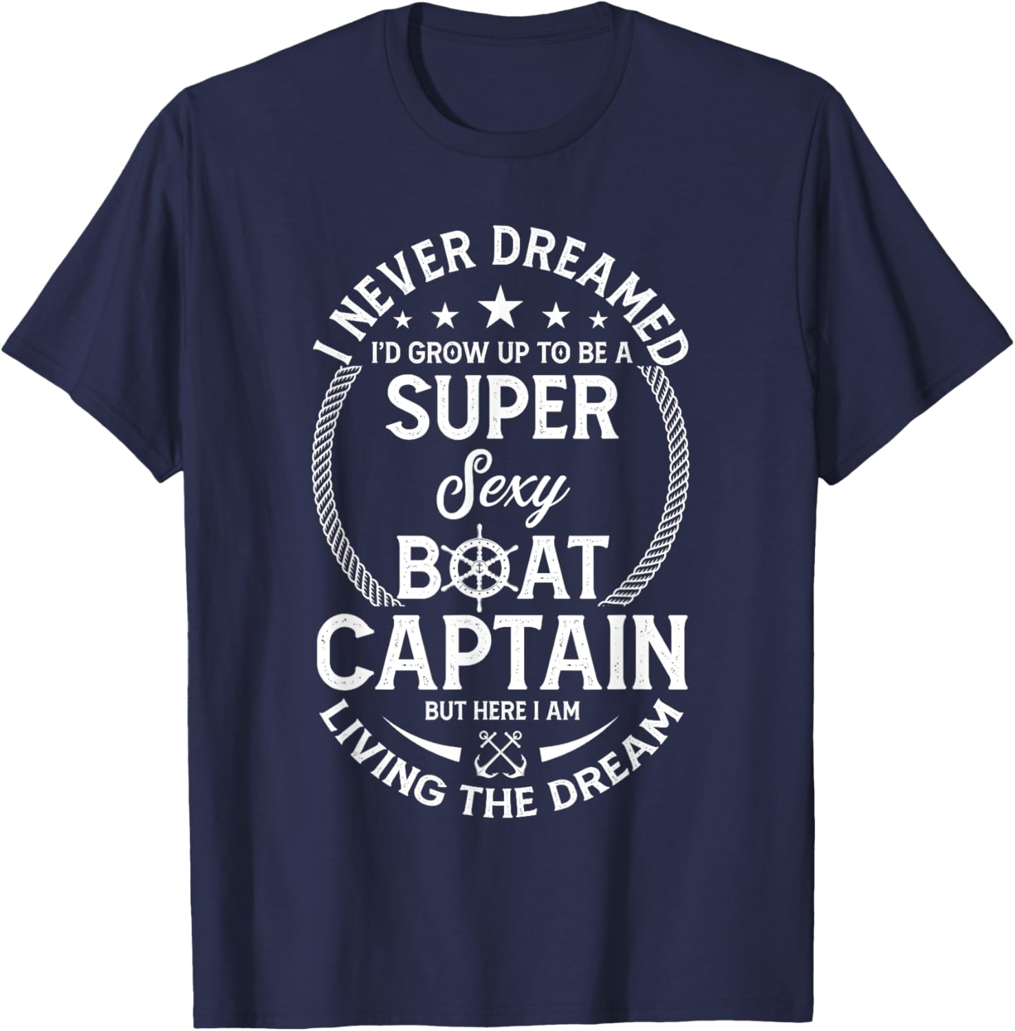 I Never Dreamed I'd Grow Up To Be A Super Sexy Boat Captain T-Shirt - T-Shirt | Navy