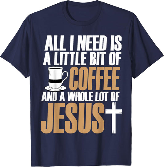 All I Need Is A Little Bit Of Coffee And A Whole Lot Jesus T-Shirt - T-Shirt | Navy
