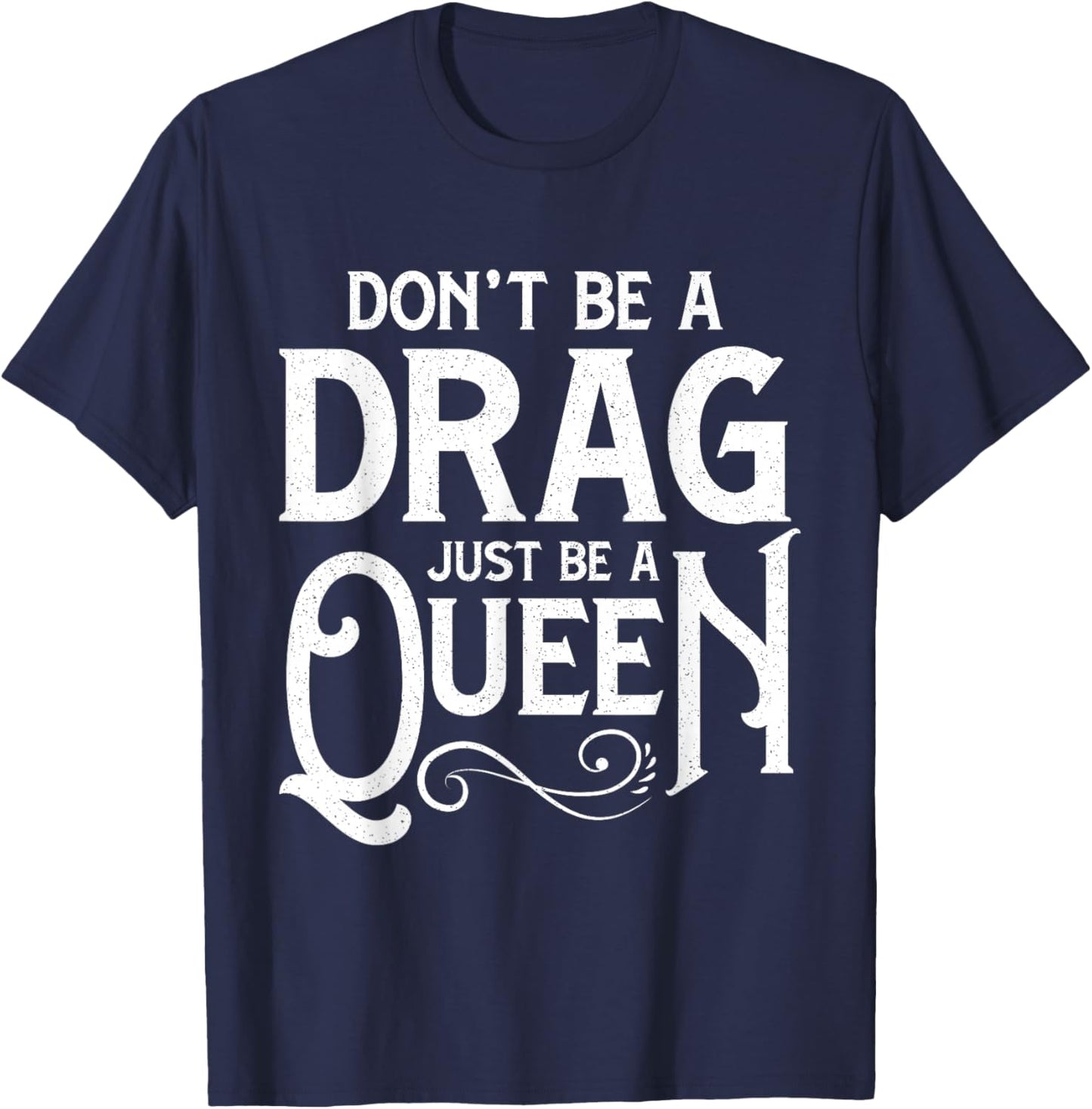 Don't Be A Drag Just Be A Queen T-Shirt - T-Shirt | Navy