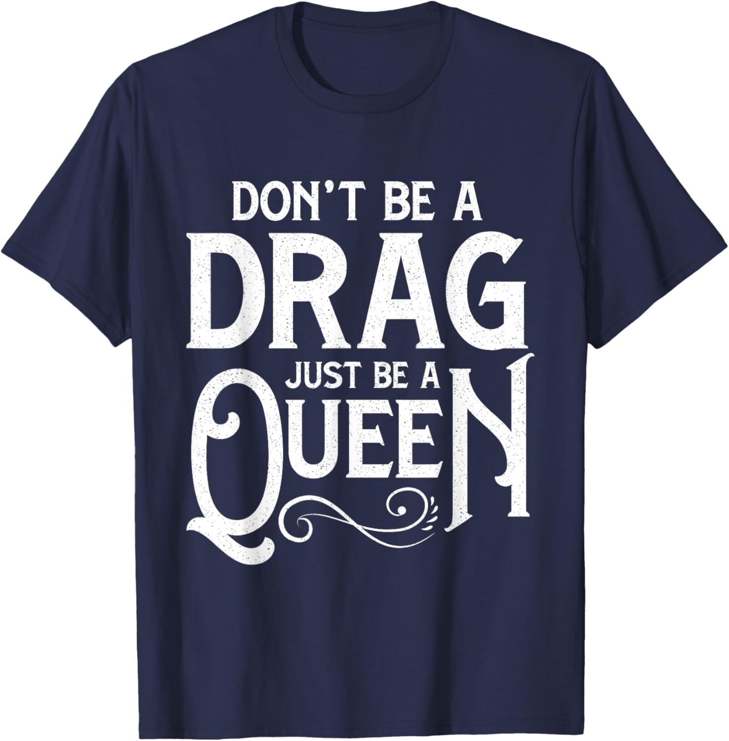 Don't Be A Drag Just Be A Queen T-Shirt - T-Shirt | Navy