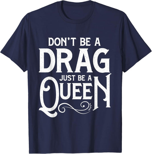 Don't Be A Drag Just Be A Queen T-Shirt - T-Shirt | Navy