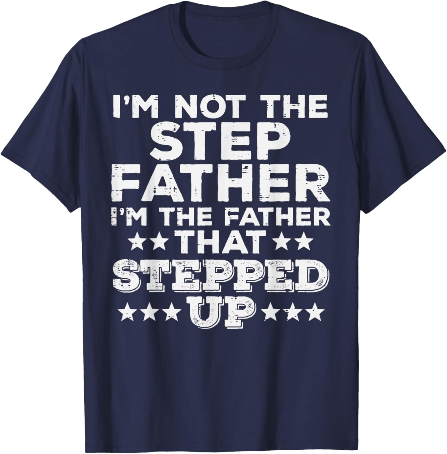 Not Stepfather Im Father That Stepped Up Fathers Day Stepdad T-Shirt - T-Shirt | Navy