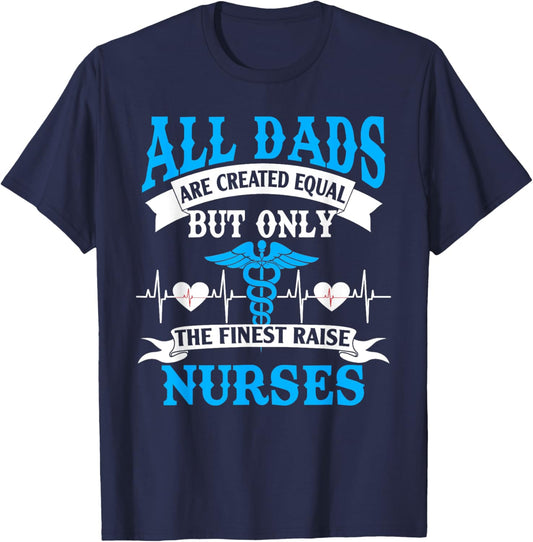 All Dads Are Created Equal But Only The Finest Raise Nurses T-Shirt - T-Shirt | Navy