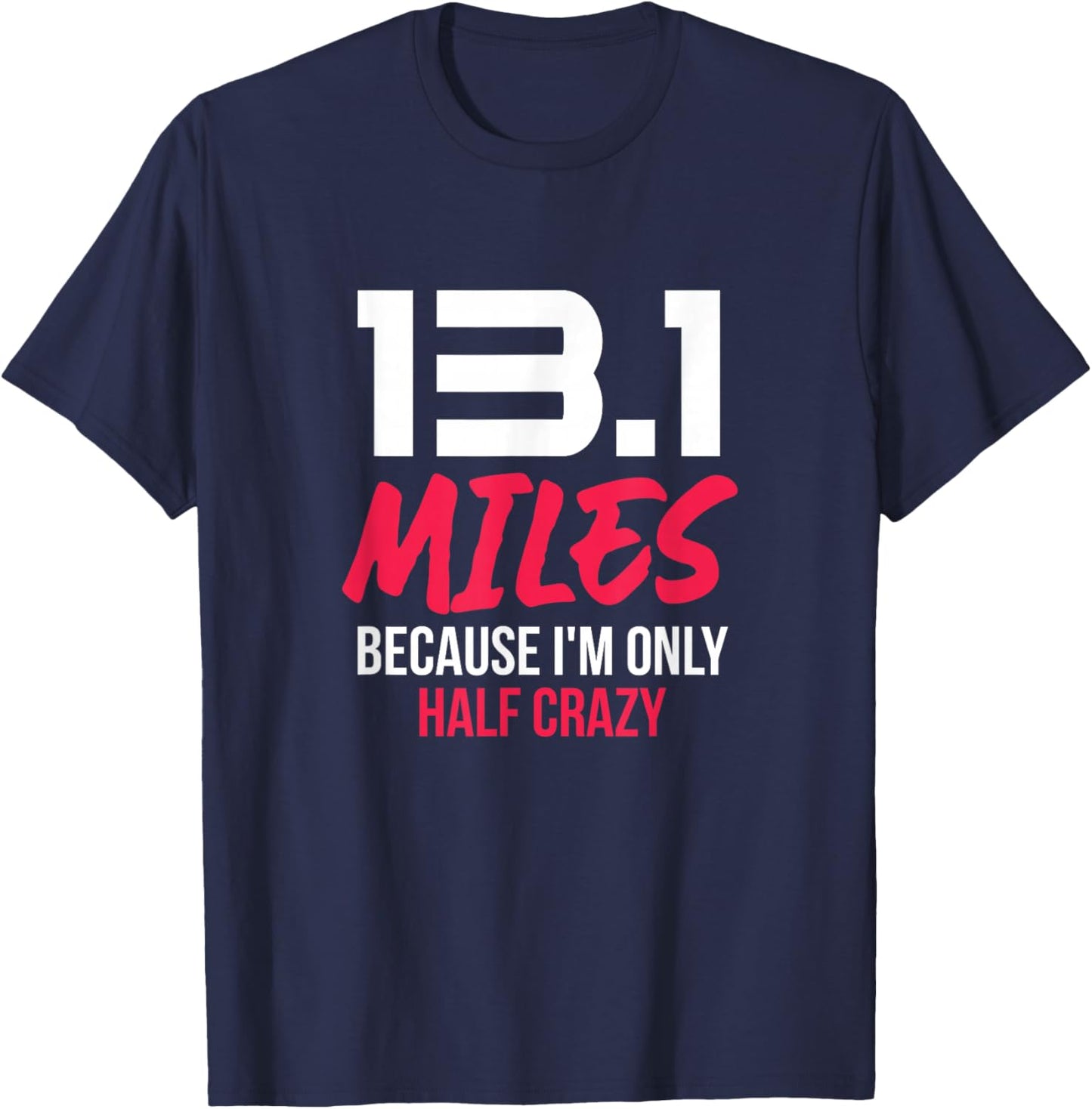 Half Marathon Runner 13.1 Miles Because I'm Only Half Crazy T-Shirt - T-Shirt | Navy