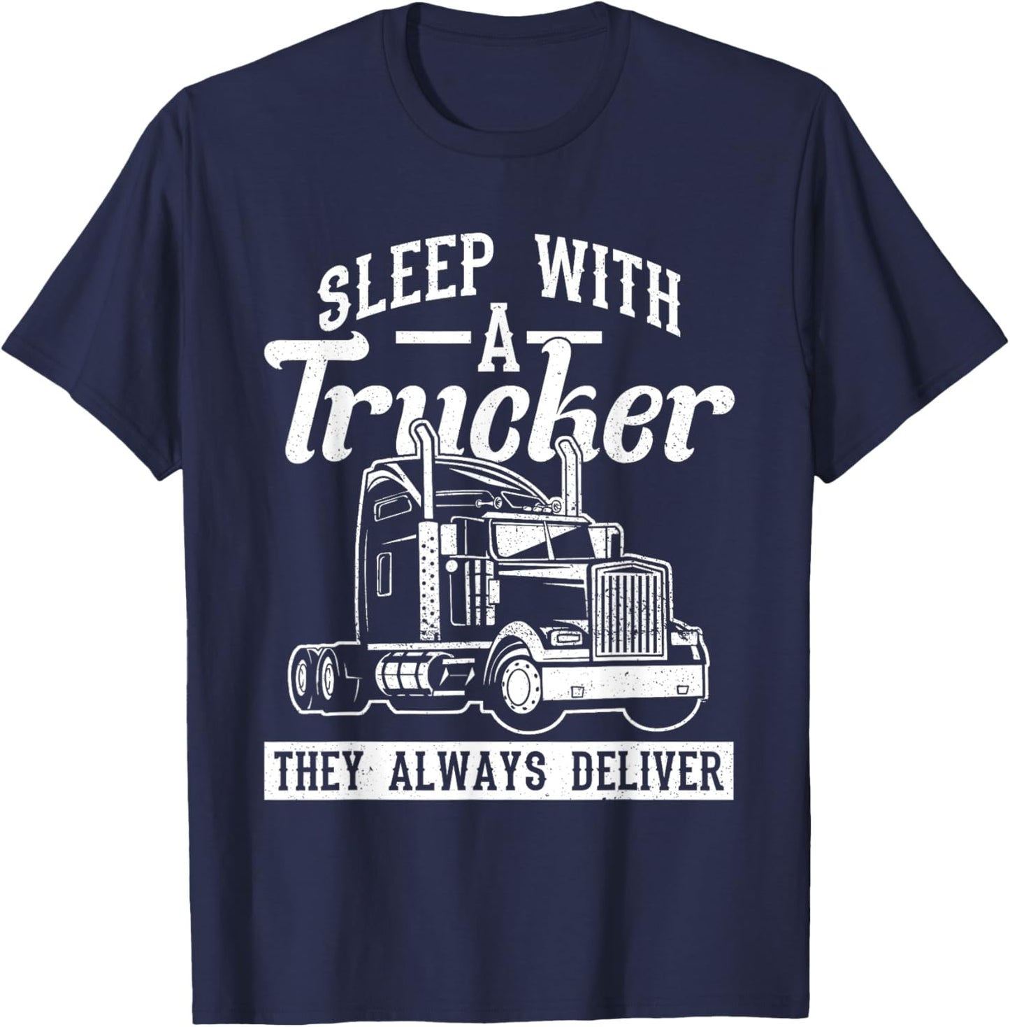 Sleep With A Trucker - They Always Deliver - Truck Driver T-Shirt - T-Shirt | Navy