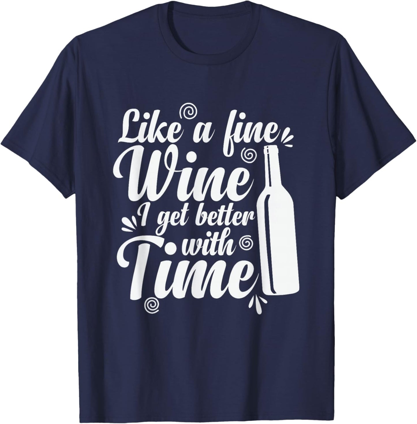 Wine Like a Fine Wine I Get Better with Time T-Shirt - T-Shirt | Navy