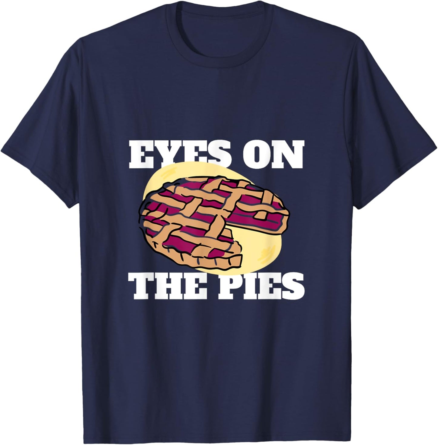 Eyes on the Pies: Pie Eating Contest Funny Contestant T-Shirt - T-Shirt | Navy