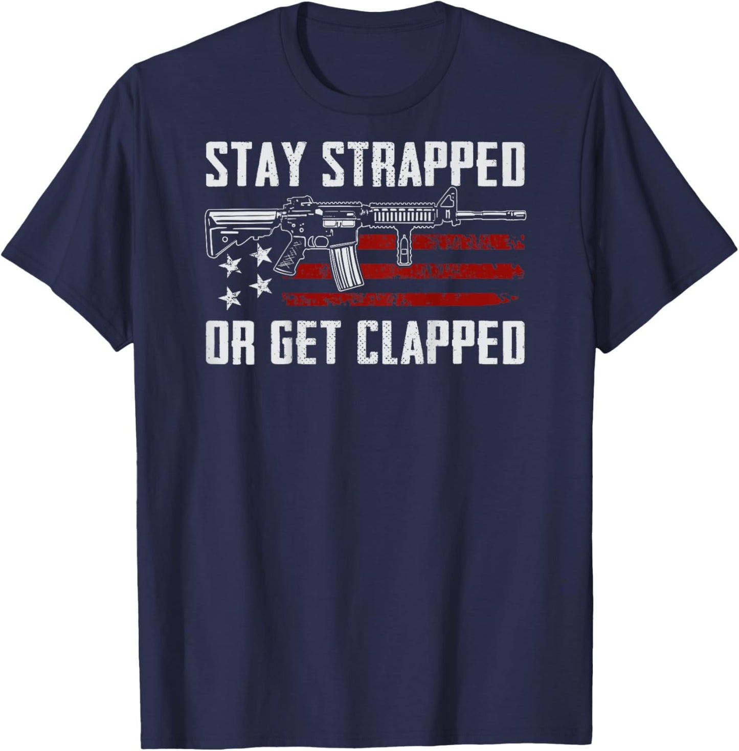Stay Strapped Or Get Clapped - Funny 2nd Amendment (ON BACK) T-Shirt - T-Shirt | Navy