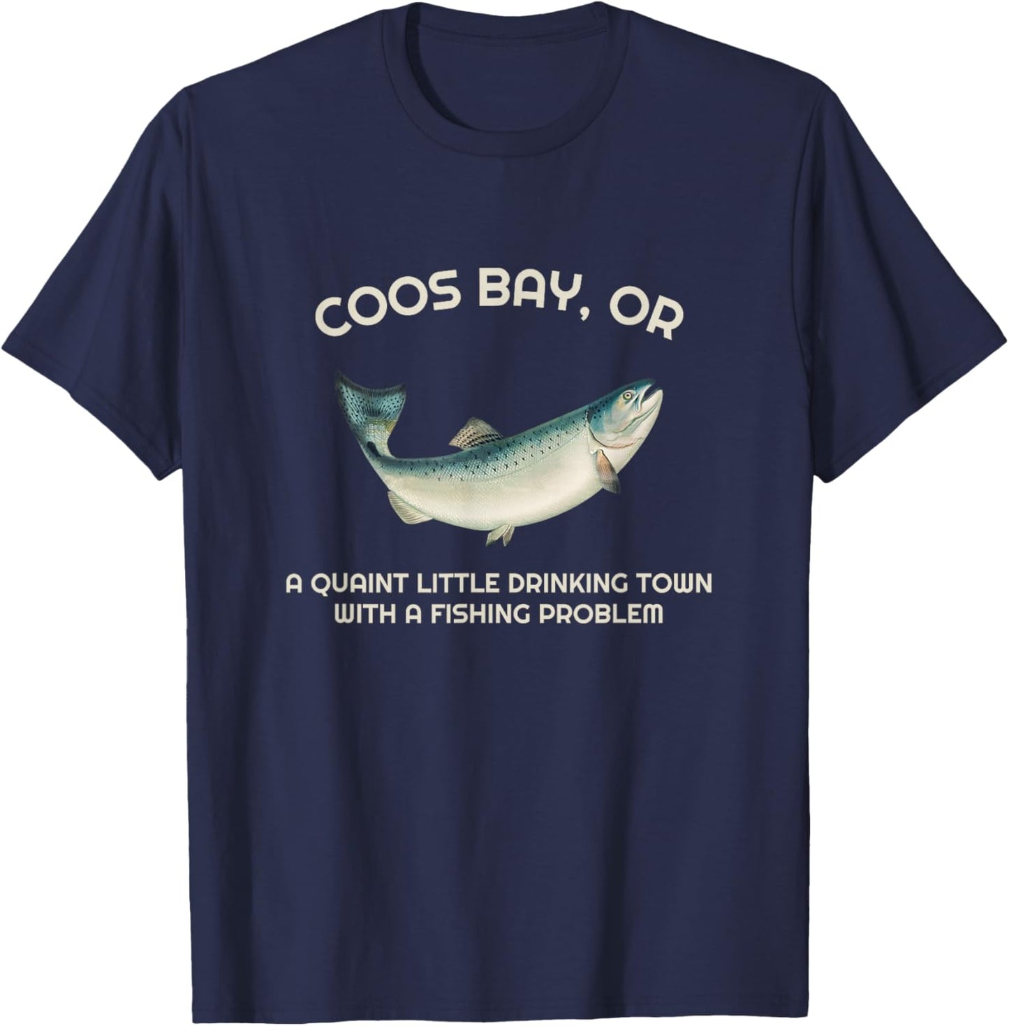 Quaint Little Drinking Town Fishing Problem Coos Bay OR T-Shirt - T-Shirt | Navy