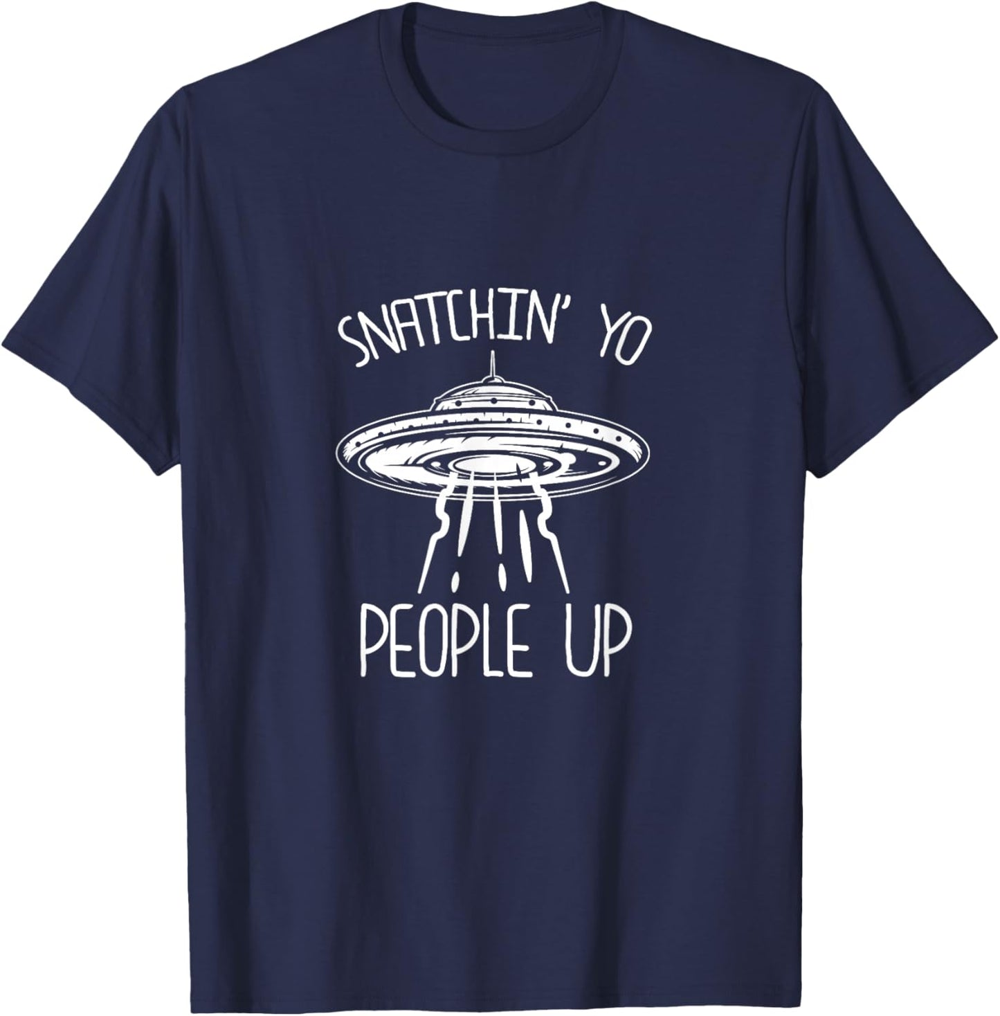 Snatching Yo People Up Funny Alien Abduction UFO Lover T-Shirt - T-Shirt | Navy