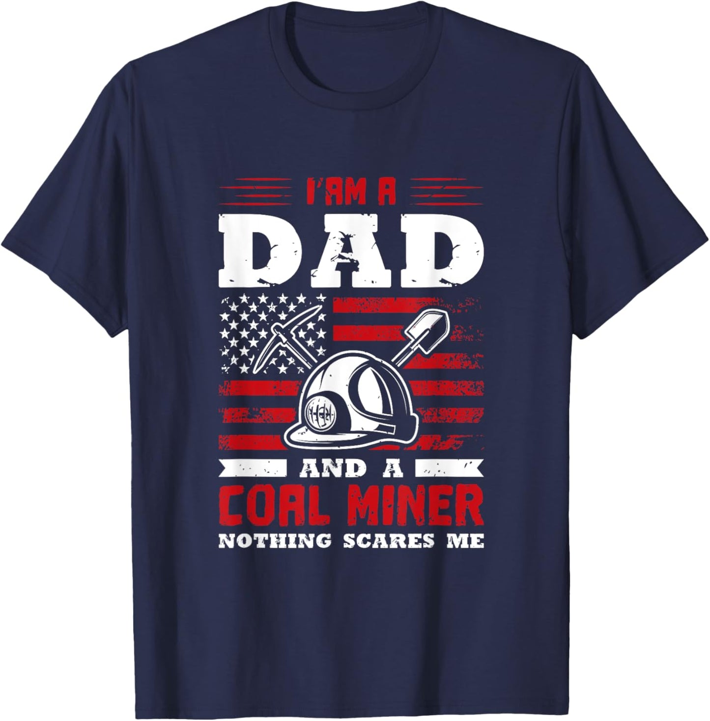I’am a dad and a coal miner nothing scares me T-Shirt - T-Shirt | Navy
