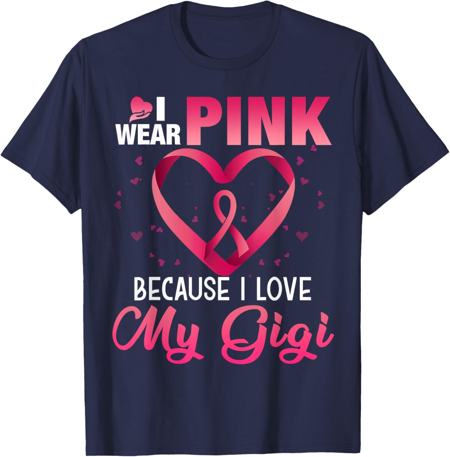 I Wear Pink Because I Love My Gigi Breast Cancer Awareness T-Shirt - T-Shirt | Navy