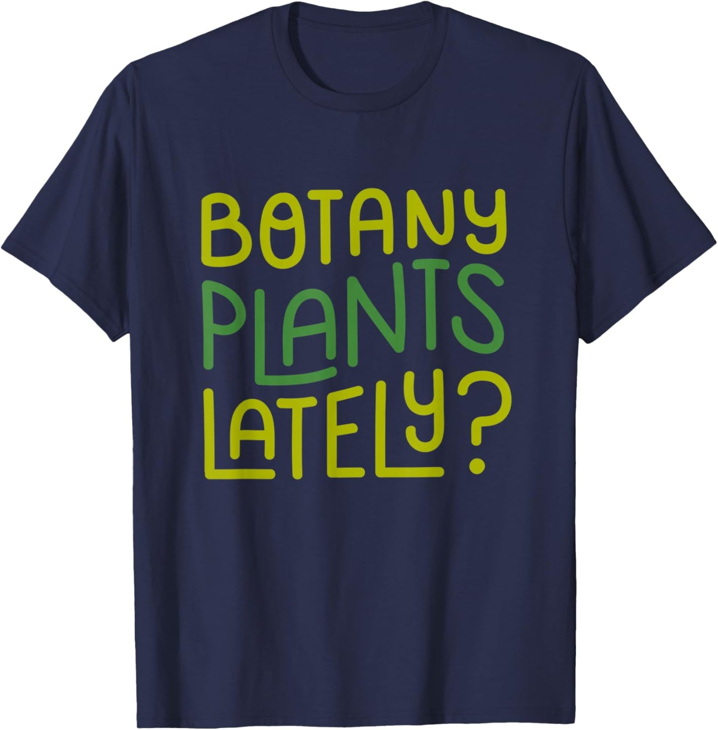 Funny House Plant Garden Pun "Botany Plants Lately" Botanist T-Shirt - T-Shirt | Navy