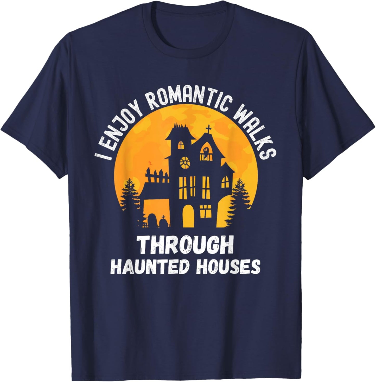 I Enjoy Romantic Walks Through Haunted Houses for Halloween T-Shirt - T-Shirt | Navy
