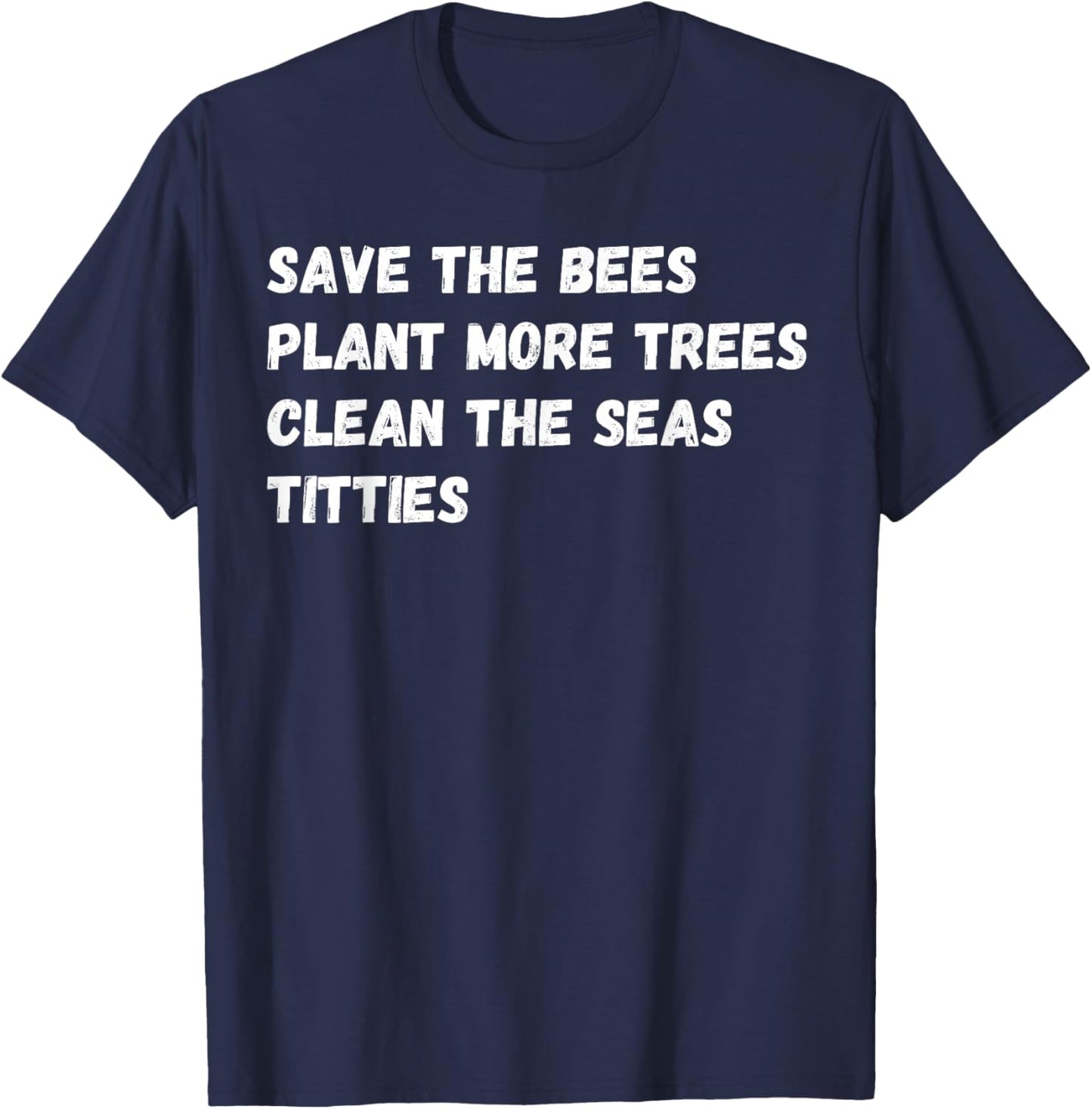 Save the Bees, Plant More Trees and Cleans the Seas Titties T-Shirt - T-Shirt | Navy
