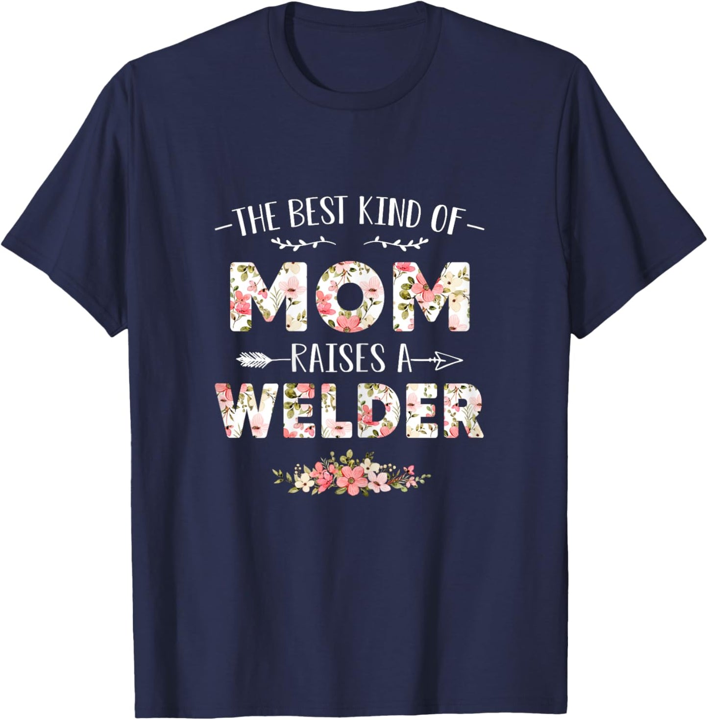 Floral The Best Kind Of Mom Raises A Welder Cute Mothers Day T-Shirt - T-Shirt | Navy