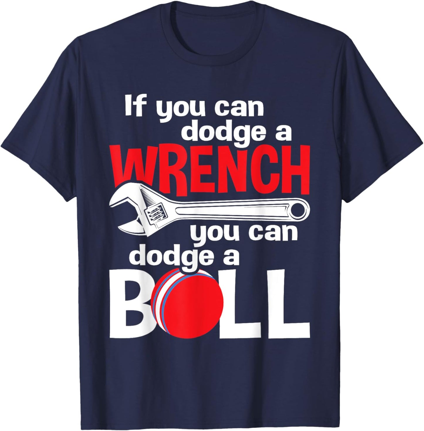 If You Can Dodge A Wrench You Can Dodge A Ball - Dodgeball T-Shirt - T-Shirt | Navy
