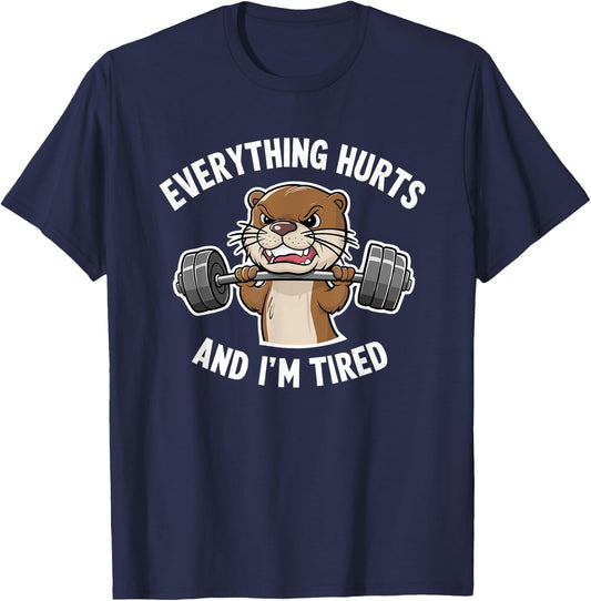 Funny Gym Bro Everything Hurts And I'm Tired Otter Fitness T-Shirt - T-Shirt | Navy